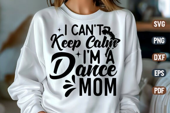 I Can t Keep Calm I m a Dance Mom SVG Graphics and Crafts