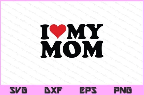 I Love My Mom SVG PNG File Review