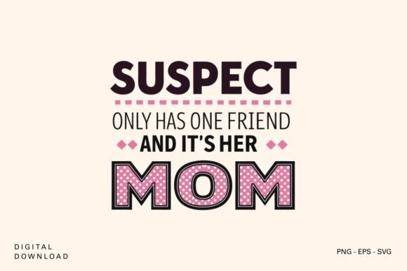 Suspect Only Has One Friend It s Mom SVG Graphics in Crafts